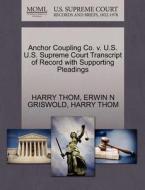 Anchor Coupling Co. V. U.s. U.s. Supreme Court Transcript Of Record With Supporting Pleadings di Harry Thom, Erwin N Griswold edito da Gale Ecco, U.s. Supreme Court Records