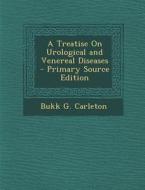 Treatise on Urological and Venereal Diseases di Bukk G. Carleton edito da Nabu Press
