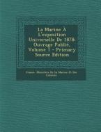 La Marine A L'Exposition Universelle de 1878: Ouvrage Publie, Volume 1 edito da Nabu Press