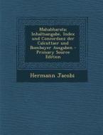 Mahabharata; Inhaltsangabe, Index Und Concordanz Der Calcuttaer Und Bombayer Ausgaben di Hermann Jacobi edito da Nabu Press