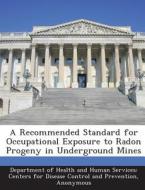 A Recommended Standard For Occupational Exposure To Radon Progeny In Underground Mines edito da Bibliogov