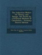 The Induction Motor: Its Theory and Design, Set Forth by a Practical Method of Calculation di Henri Boy De La Tour, Cyprien Odilon Mailloux edito da Nabu Press