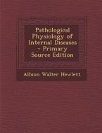 Pathological Physiology of Internal Diseases di Albion Walter Hewlett edito da Nabu Press
