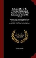 Ephemerides Of The Celestial Motions And Aspects, Eclipses Of The Luminaries, &c. For Xx Years di John Gadbury edito da Andesite Press