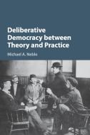 Deliberative Democracy between Theory and Practice di Michael A. Neblo edito da Cambridge University Press