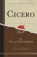 Cicero (classic Reprint) di Marcus Tullius Cicero edito da Forgotten Books