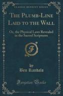The Plumb-line Laid To The Wall di Ben Randals edito da Forgotten Books