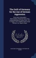 The Guilt Of Germany For The War Of German Aggression di Karl Max Lichnowsky, Gottlieb Von Jagow edito da Sagwan Press