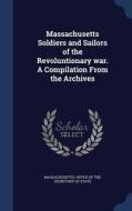 Massachusetts Soldiers And Sailors Of The Revoluntionary War. A Compilation From The Archives edito da Sagwan Press
