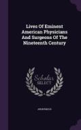 Lives Of Eminent American Physicians And Surgeons Of The Nineteenth Century di Anonymous edito da Palala Press