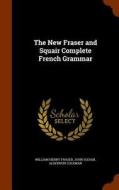 The New Fraser And Squair Complete French Grammar di William Henry Fraser, John Squair, Algernon Coleman edito da Arkose Press