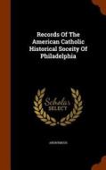 Records Of The American Catholic Historical Soceity Of Philadelphia di Anonymous edito da Arkose Press
