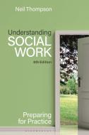 Understanding Social Work: Preparing for Practice di Neil Thompson edito da BLOOMSBURY ACADEMIC