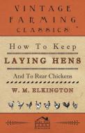 How to Keep Laying Hens and to Rear Chickens di W. M. Elkington edito da Read Country Book