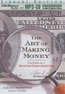 The Art of Making Money: The Story of a Master Counterfeiter di Jason Kersten edito da Brilliance Audio