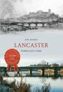 Lancaster Through Time di Jon Sparks edito da Amberley Publishing
