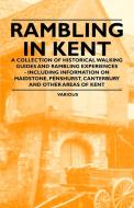 Rambling in Kent - A Collection of Historical Walking Guides and Rambling Experiences - Including Information on Maidsto di Various edito da Taylor Press