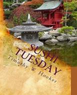 Sushi Tuesday: A Memoir di Timothy W. Hooker edito da Createspace