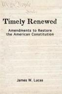 Timely Renewed: Amendments to Restore the American Constitution di James W. Lucas edito da Createspace