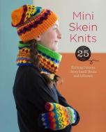 Mini Skein Knits: 25 Knitting Patterns Using Small Skeins and Leftovers di Lark Crafts edito da LARK BOOKS
