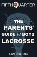 The Parent's Guide to Boys Lacrosse di Jenni Lorsung edito da Createspace