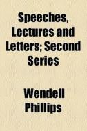 Speeches, Lectures, And Letters di Wendell Phillips edito da General Books Llc