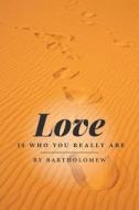 Love Is Who You Really Are di Bartholomew edito da Friesenpress