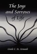 The Joys And Sorrows Of Life di Gisele C St Arnault edito da Xlibris