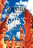 SEVENTEEN LIFE DECISIONS TO TAP INTO GOD'S UNLIMITED PROVISION di Chris Chimwayange edito da Xlibris