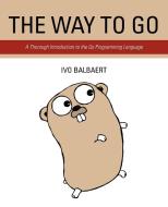 The Way to Go: A Thorough Introduction to the Go Programming Language di Ivo Balbaert edito da AUTHORHOUSE