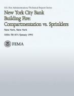 New York City Bank Building Fire: Compartmentation vs. Sprinklers di U. Federal Emergency Management Agency, U. S. Fire Administration edito da Createspace