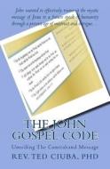 The John Gospel Code: Unveiling the Contraband Message di Ted Ciuba Phd edito da Createspace