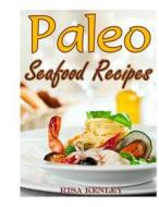 Paleo Recipes: Healthy Eating with Delicious Seafood Recipes! di Risa Kenley edito da Createspace