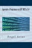 Aprende a Programar En ASP .Net y C# di Angel Arias edito da Createspace