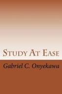 Study at Ease: How to Make Straight A's in Any Examination!!! di Gabriel C. Onyekawa edito da Createspace