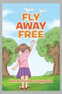 Fly Away Free di Anne Turner Coppola edito da Xlibris