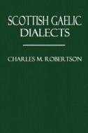 Scottish Gaelic Dialects di Charles M. Robertson edito da Createspace