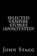 Selected Vampire Stories (Annotated) di John Stagg, John Polidori, Mary Wollstonecraft edito da Createspace