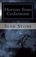 Horrors from Cedarstone: A Collection of Short Horror Stories di Sean Stone edito da Createspace