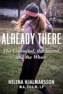 Already There: The Unlimited, the Sacred, and the Whole di Helena Hjalmarsson edito da SKYHORSE PUB