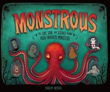 Monstrous: The Lore, Gore, and Science Behind Your Favorite Monsters di Carlyn Beccia edito da CAROLRHODA BOOKS