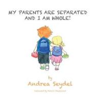 My Parents Are Separated and I Am Whole di Andrea Seydel edito da Createspace