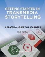 Getting Started in Transmedia Storytelling: A Practical Guide for Beginners 2nd Edition di Robert Pratten edito da Createspace