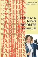 Career as a News Reporter: Journalist di Institute for Career Research edito da Createspace
