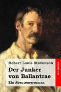 Der Junker Von Ballantrae: Ein Abenteurerroman di Robert Louis Stevenson edito da Createspace