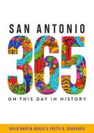 San Antonio 365: On This Day in History di Yvette D. Benavides, David Martin Davies edito da MAVERICK BOOKS