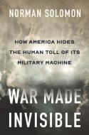 War Made Invisible di Norman Solomon edito da New Press