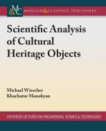 Scientific Analysis of Cultural Heritage Objects di Michael Wiescher, Khachatur Manukyan edito da MORGAN & CLAYPOOL