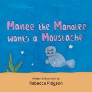 Manee The Manatee Wants A Moustache di REBECCA PIDGEON edito da Lightning Source Uk Ltd