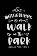 Motherhood Is a Walk in the Park Jurrasic Park That Is.: Mom Journal, Her Life and Kids di Crazy Momma edito da INDEPENDENTLY PUBLISHED